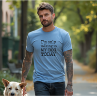 Load image into Gallery viewer, I'm Only Talking to My Dog Today T-Shirt – Unisex Soft Cotton Tee