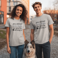 Load image into Gallery viewer, You Either Love Dogs, Or You're Wrong T-Shirt – Soft Cotton Design